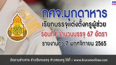 กศจ.มุกดาหาร เรียกบรรจุครูผู้ช่วยรอบ4 จำนวน 67 อัตรา โดยให้มารายงานตัวเพื่อบรรจุและแต่งตั้งเข้ารับราชการ ตำแหน่งครูผู้ช่วย ในวันที่ 7 พฤศจิกายน 2565