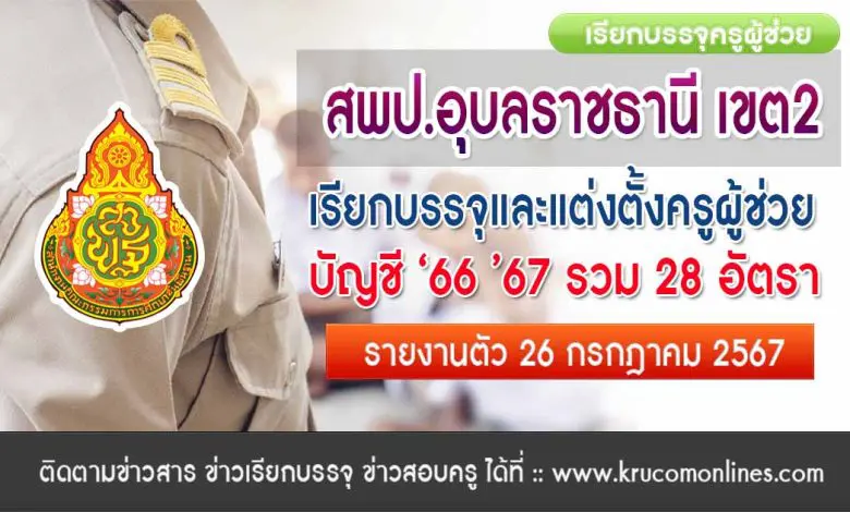 สพป.อุบลราชธานีเขต2 เรียกบรรจุครูผู้ช่วย จำนวน 28 อัตรา กำหนดรายงานตัววันที่ 26 กรกฎาคม 2567