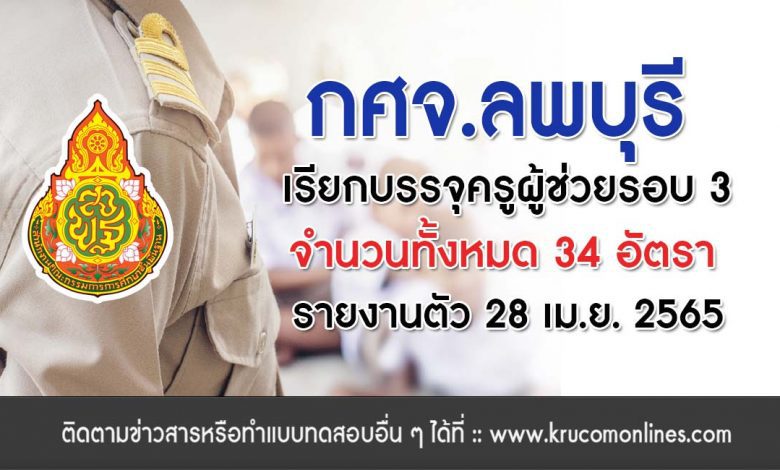 กศจ.ลพบุรี เรียกบรรจุครูผู้ช่วย รอบ3 จำนวน 34 อัตรา โดยให้มารายงานตัวในวันที่ 28 เมษายน 2565