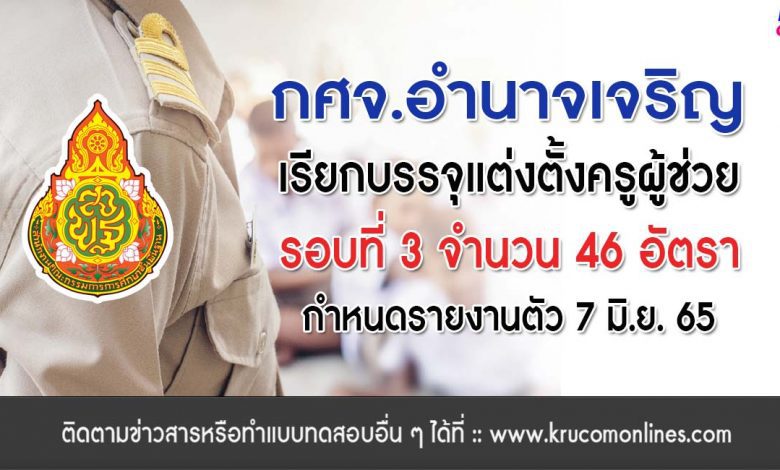 กศจ.อำนาจเจริญ เรียกบรรจุครูผู้ช่วยรอบ3 จำนวน 46 อัตรา