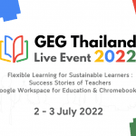 GEG Thailand Live Event 2022 วันที่ 2-3 July 2022 Flexible learning for sustainable learners : Success Stories of Teachers in Google Workspace for Education & Chromebooks Use
