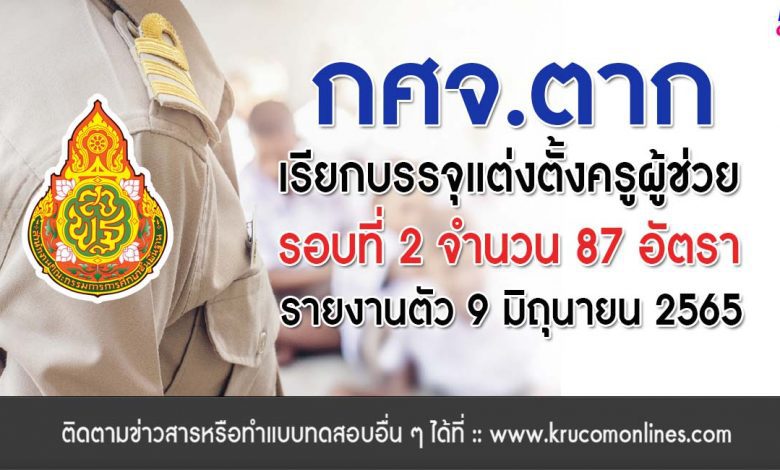 กศจ.ตาก เรียกบรรจุรอบที่2 ครูผู้ช่วย จำนวน 87 อัตรา โดยให้มารายงานตัวเพื่อบรรจุและแต่งตั้งเข้ารับราชการครู ในวันที่ 9 มิถุนายน 2565