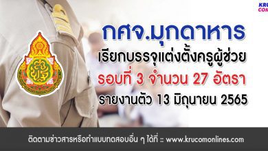 กศจ.มุกดาหาร เรียกบรรจุรอบที่3 ครูผู้ช่วย จำนวน 27 อัตรา โดยให้มารายงานตัวเพื่อบรรจุและแต่งตั้งเข้ารับราชการครู ในวันที่ 13 มิถุนายน 2565