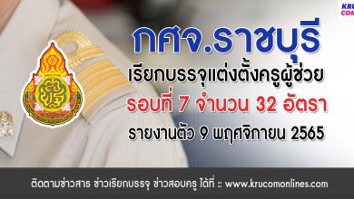 กศจ.ราชบุรี เรียกบรรจุครูผู้ช่วยรอบ7 จำนวน 32 อัตรา โดยให้มารายงานตัวเพื่อบรรจุและแต่งตั้งเข้ารับราชการ ตำแหน่งครูผู้ช่วย ในวันที่ 9 พฤศจิกายน 2565