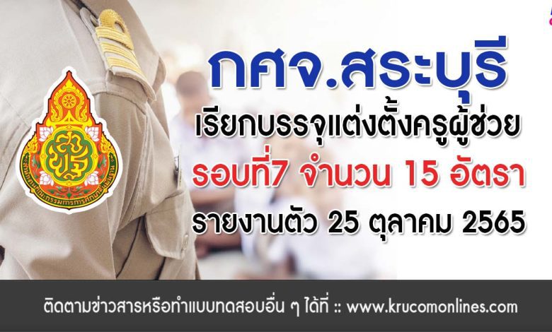 กศจ.สระบุรี เรียกบรรจุครูผู้ช่วยรอบ7 จำนวน 15 อัตรา รายงานวันที่ 25 ตุลาคม 2565