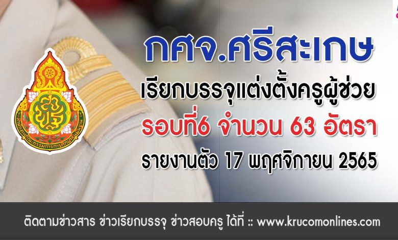 กศจ.ศรีสะเกษ เรียกบรรจุครูผู้ช่วยรอบ6 จำนวน 63 อัตรา รายงานตัววันที่ 17 พฤศจิกายน 2565