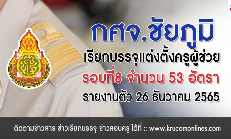 กศจ.ชัยภูมิ เรียกบรรจุครูผู้ช่วยรอบ8 จำนวน 53 อัตรา โดยให้มารายงานตัวเพื่อบรรจุและแต่งตั้งเข้ารับราชการ ตำแหน่งครูผู้ช่วย ในวันที่ 26 เดือนธันวาคม 2565