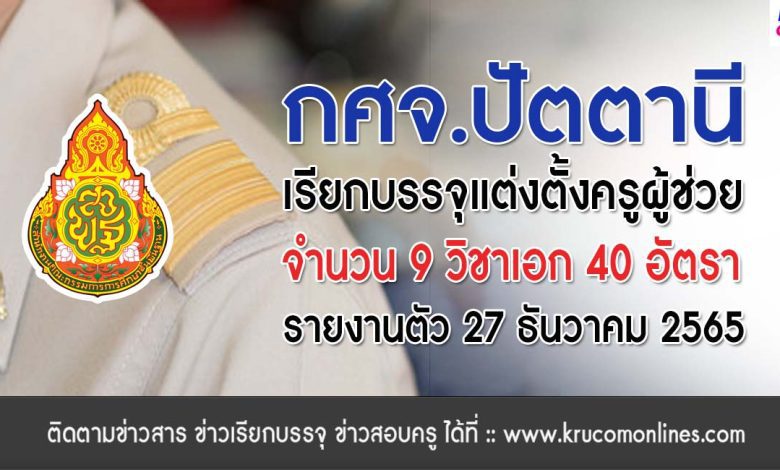 กศจ.ปัตตานี เรียกบรรจุครูผู้ช่วย จำนวน 40 อัตรา โดยให้มารายงานตัวเพื่อบรรจุและแต่งตั้งเข้ารับราชการ ตำแหน่งครูผู้ช่วย ในวันที่ 27 เดือนธันวาคม 2565