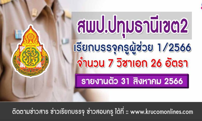 สพป.ปทุมธานีเขต2 เรียกบรรจุครูผู้ช่วยรอบ2 จำนวน 26 อัตรา บัญชี 2566 รายงานตัว 31 สิงหาคม 2566