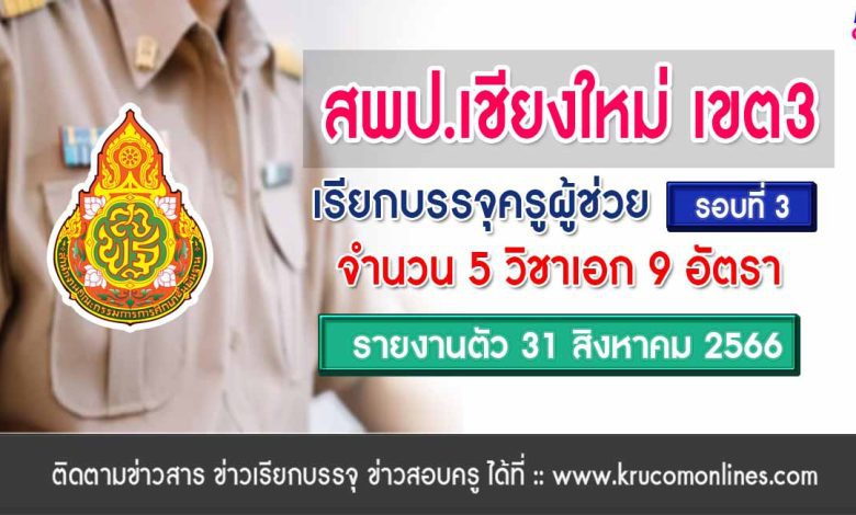 สพป.เชียงใหม่เขต3 เรียกบรรจุครูผู้ช่วยรอบ3 จำนวน 9 อัตรา บัญชี 2566 รายงานตัว 31 สิงหาคม 2566