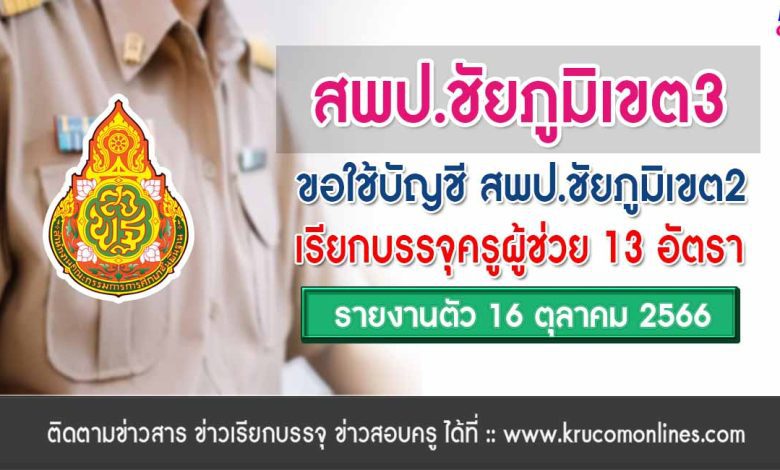 สพป.ชัยภูมิเขต3 ขอใช้บัญชี เขต2 เรียกบรรจุครูผู้ช่วย จำนวน 13 อัตรา รายงานตัว 16 ตุลาคม 2566