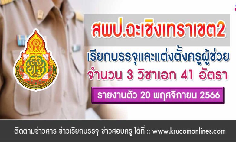 สพป.ฉะเชิงเทราเขต2 เรียกบรรจุครูผู้ช่วยรอบ3 จำนวน 41 อัตรา จากบัญชีครูผู้ช่วย สังกัด สพฐ. 1/2566 รายงานตัว 20 พฤศจิกายน 2566