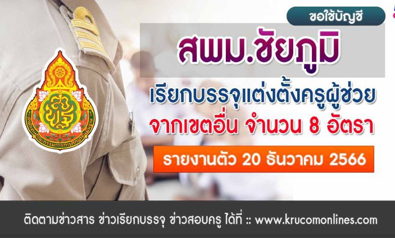 สพม.ชัยภูมิ ขอใช้บัญชีเพื่อเรียกบรรจุครูผู้ช่วย จำนวน 8 อัตรา รายงานตัว 20 ธันวาคม 2566