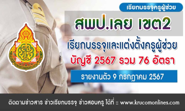 สพป.เลยเขต2 เรียกบรรจุครูผู้ช่วยครั้งที่2 จำนวน 76 อัตรา บัญชี 2567