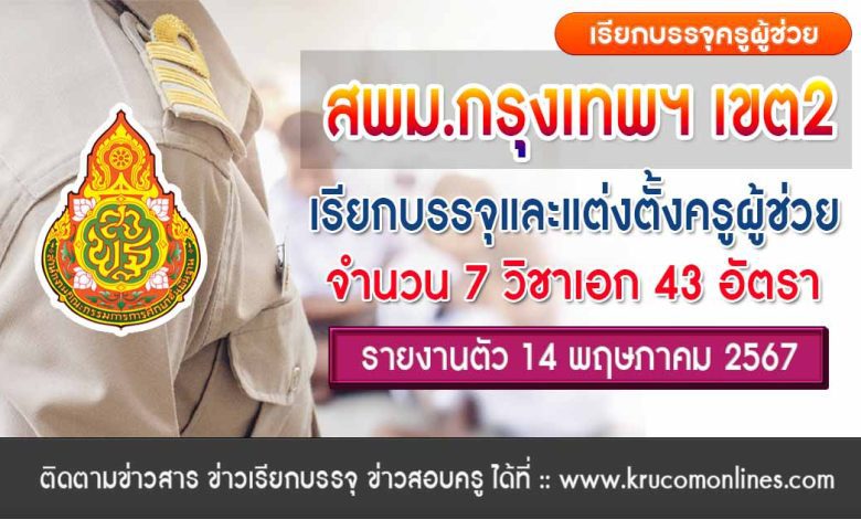 สพม.กรุงเทพมหานคร เขต2 เรียกบรรจุครูผู้ช่วยครั้งที่7 จำนวน 43 อัตรา